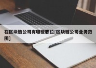 在区块链公司有哪些职位[区块链公司业务范围]