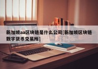 新加坡aa区块链是什么公司[新加坡区块链数字货币交易所]