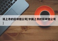 将上市的区块链公司[中国上市的区块链公司]