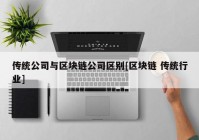 传统公司与区块链公司区别[区块链 传统行业]