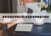 金惠智融区块链公司[金慧融智数据是干嘛的]