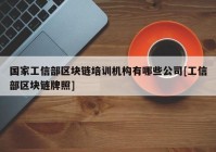 国家工信部区块链培训机构有哪些公司[工信部区块链牌照]